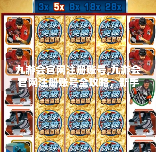 九游会官网注册账号,九游会官网注册账号全攻略，新手必看的5步操作指南！