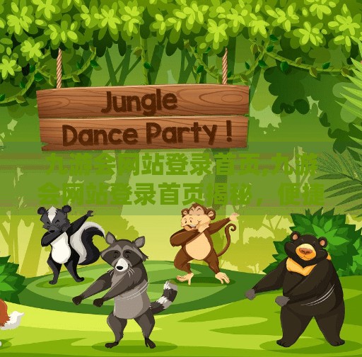 九游会网站登录首页,九游会网站登录首页揭秘，便捷入口背后的用户体验设计逻辑