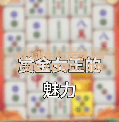 ag九游会入口首页,AG九游会入口首页，游戏爱好者的数字乐园，如何开启你的畅玩之旅？