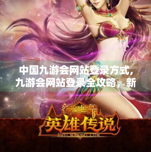 中国九游会网站登录方式,九游会网站登录全攻略，新手必看的5种方式与避坑指南！
