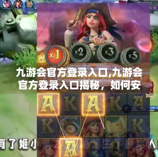 九游会官方登录入口,九游会官方登录入口揭秘,如何安全高效地进入你的游戏世界? 九游会官方登录入口,九游会官方登录入口揭秘,如何安全高效地进入你的游戏世界?