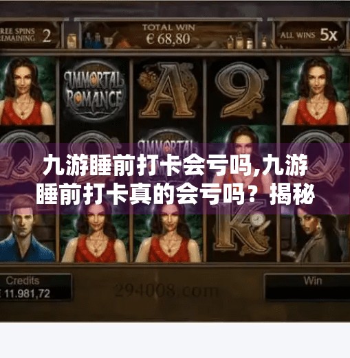 九游睡前打卡会亏吗,九游睡前打卡真的会亏吗?揭秘每日签到背后的真相与技巧! 九游睡前打卡会亏吗,九游睡前打卡真的会亏吗?揭秘每日签到背后的真相与技巧!