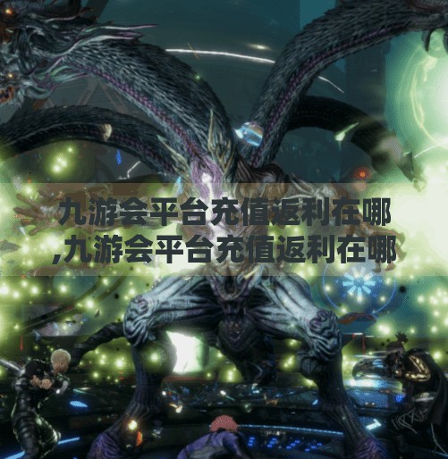 九游会平台充值返利在哪,九游会平台充值返利在哪？揭秘隐藏福利，省钱攻略全解析！