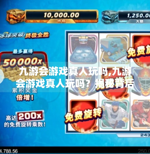九游会游戏真人玩吗,九游会游戏真人玩吗?揭秘背后的真实玩法与风险! 九游会游戏真人玩吗,九游会游戏真人玩吗?揭秘背后的真实玩法与风险!