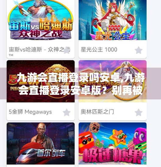 九游会直播登录吗安卓,九游会直播登录安卓版？别再被误导了！教你正确打开游戏直播新世界！