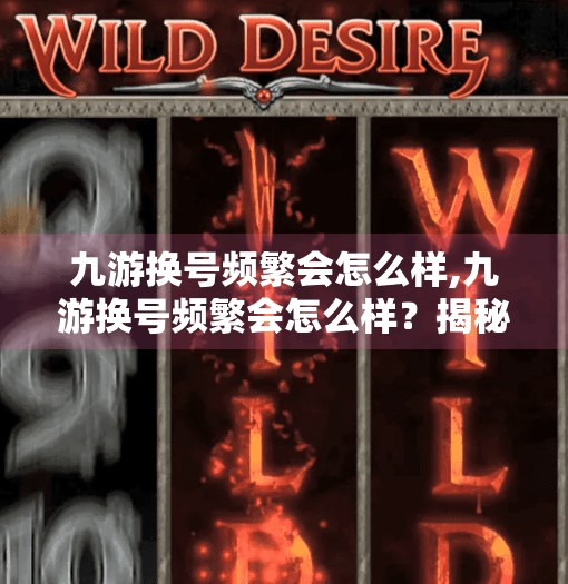 九游换号频繁会怎么样,九游换号频繁会怎么样？揭秘账号安全背后的隐形代价