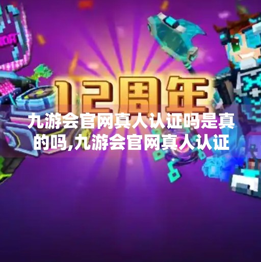 九游会官网真人认证吗是真的吗,九游会官网真人认证是真的吗?揭秘网络博彩平台的身份谜团 九游会官网真人认证吗是真的吗,九游会官网真人认证是真的吗?揭秘网络博彩平台的身份谜团