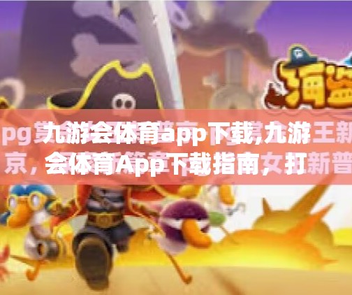 九游会体育app下载,九游会体育App下载指南，打造你的专属运动社交平台