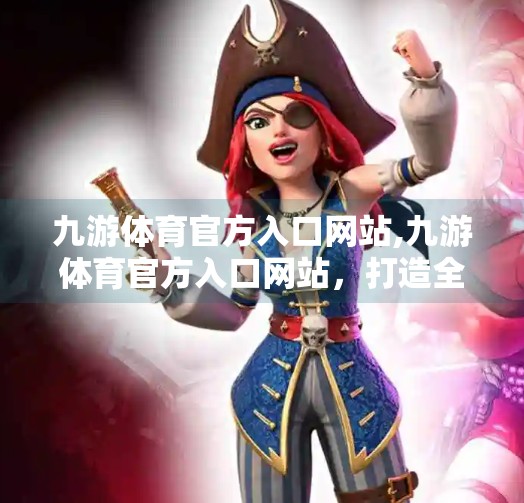 九游体育官方入口网站,九游体育官方入口网站,打造全民体育新生态,让热爱不再受限! 九游体育官方入口网站,九游体育官方入口网站,打造全民体育新生态,让热爱不再受限!