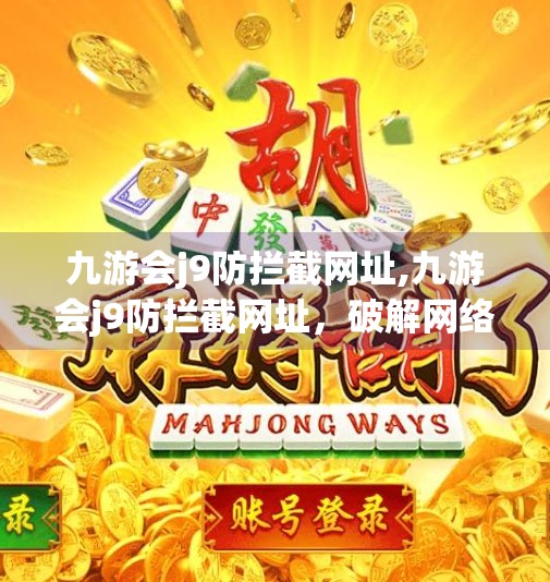 九游会j9防拦截网址,九游会j9防拦截网址，破解网络封锁的隐形通道还是数字时代的灰色地带？