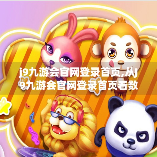 j9九游会官网登录首页,从J9九游会官网登录首页看数字时代下的用户信任与品牌重塑