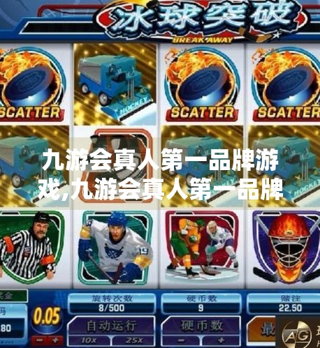 九游会真人第一品牌游戏,九游会真人第一品牌游戏，沉浸式体验背后的流量密码与用户心智争夺战